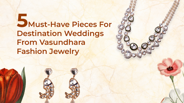 5 Must-Have Pieces For Destination Weddings From Vasundhara Fashion Jewelry