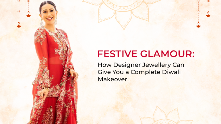 Festive Glamour: How Designer Jewelry Can Give You a Complete Diwali Makeover