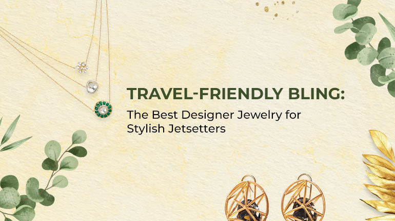 Travel-Friendly Bling: The Best Designer Jewelry for Stylish Jetsetters