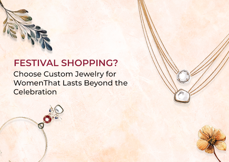 Festival Shopping? Choose Custom Jewelry for Women That Lasts Beyond the Celebration