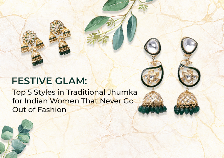 Festive Glam: Top 5 Styles in Traditional Jhumka for Indian Women That Never Go Out of Fashion