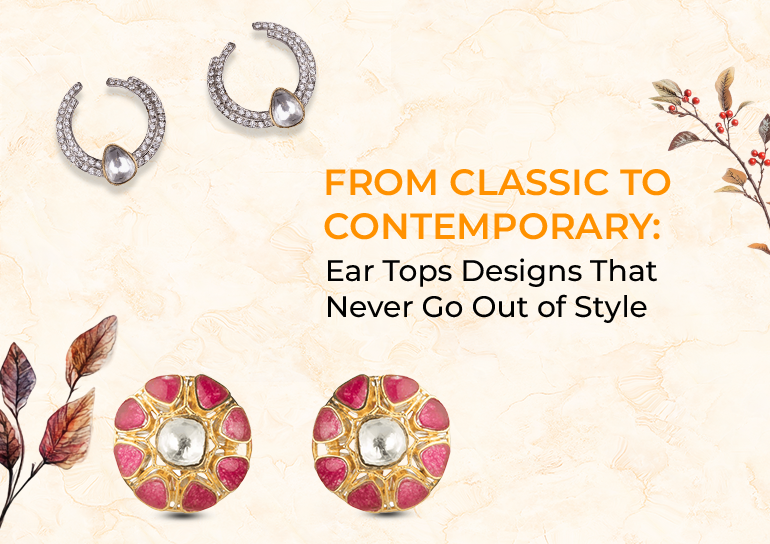 From Classic to Contemporary: Ear Tops Designs That Never Go Out of Style