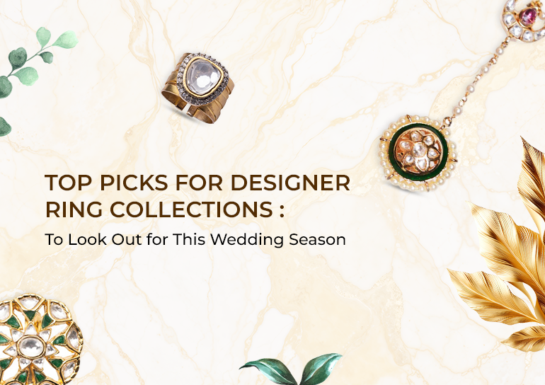 Top Picks for Designer Ring Collections to Look Out for This Wedding Season