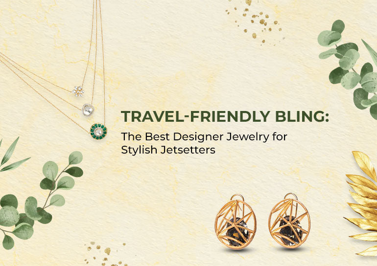 Travel-Friendly Bling: The Best Designer Jewelry for Stylish Jetsetters