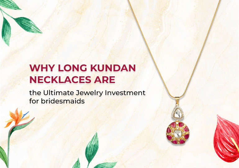 Why Long Kundan Necklaces Are the Ultimate Jewelry Investment for Bridesmaids