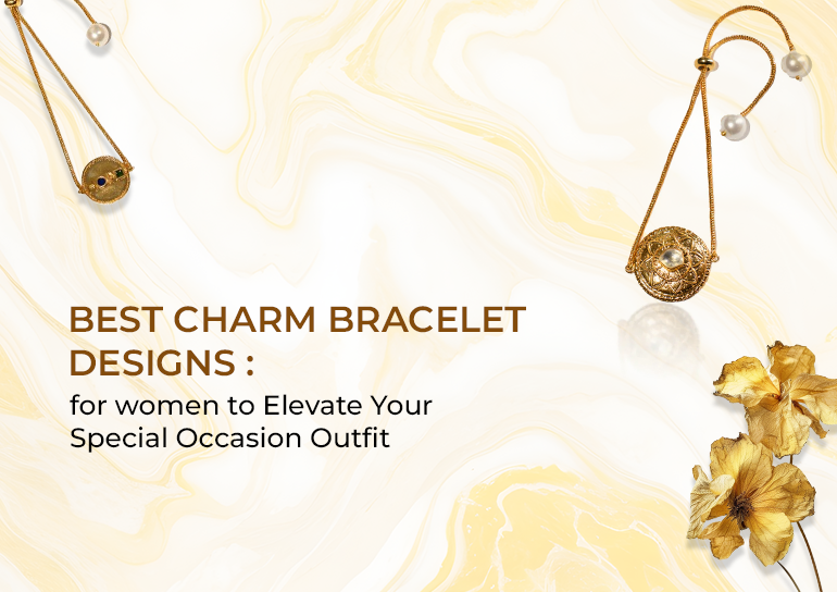 Best Charm Bracelet Designs for women to Elevate Your Special Occasion Outfit